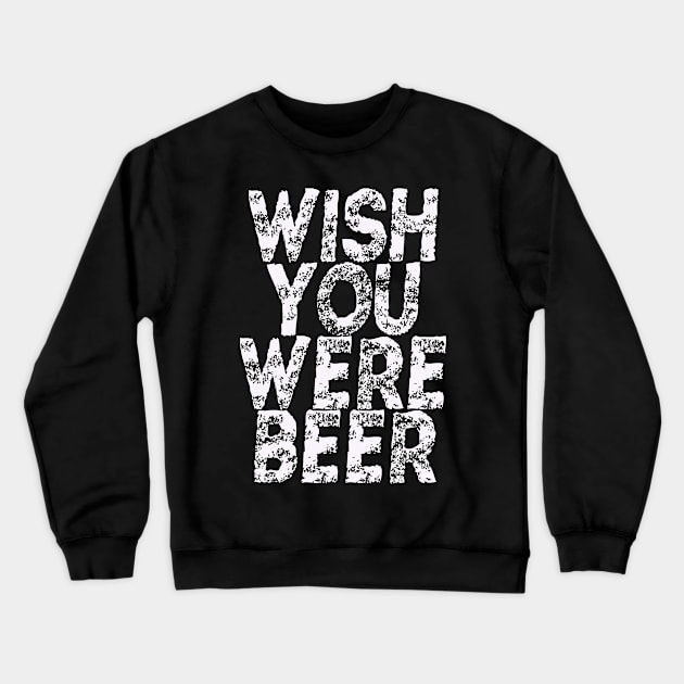 wish you were beer design Crewneck Sweatshirt by DESIGNBOOK